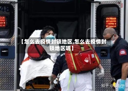 【怎么去疫情封锁地区,怎么去疫情封锁地区呢】-第2张图片