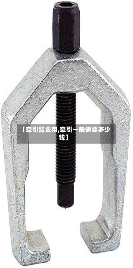 【牵引臂费用,牵引一般需要多少钱】