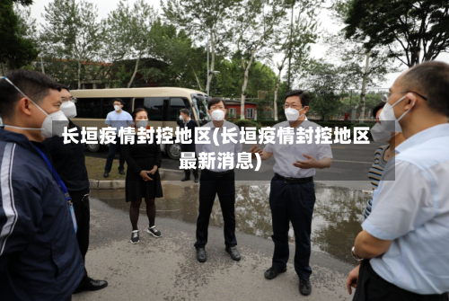 长垣疫情封控地区(长垣疫情封控地区最新消息)-第2张图片