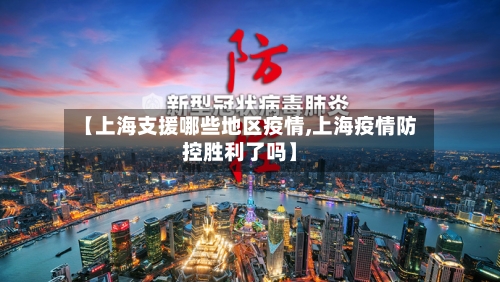 【上海支援哪些地区疫情,上海疫情防控胜利了吗】