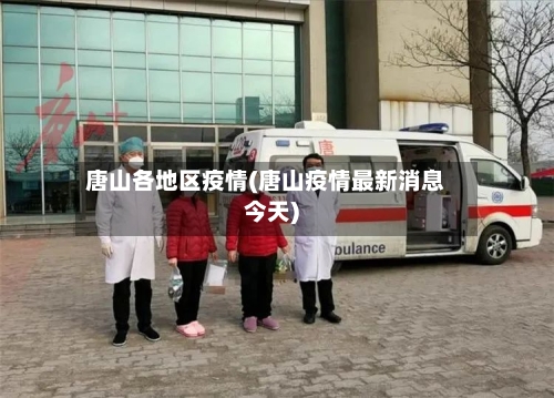 唐山各地区疫情(唐山疫情最新消息今天)-第2张图片