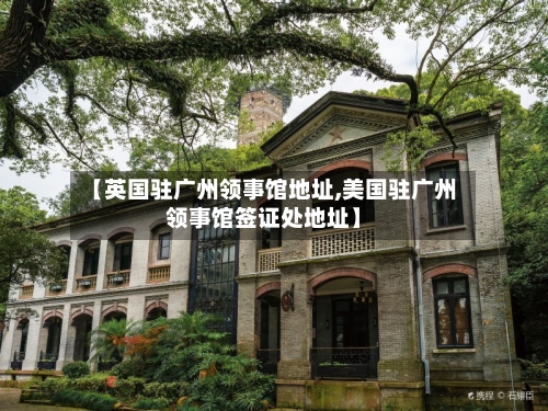 【英国驻广州领事馆地址,美国驻广州领事馆签证处地址】-第3张图片