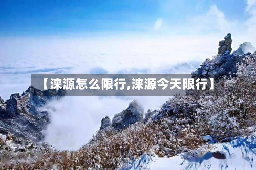 【涞源怎么限行,涞源今天限行】