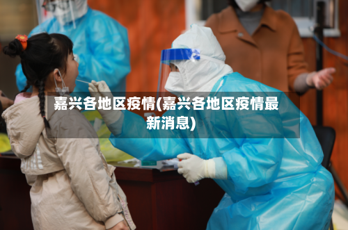 嘉兴各地区疫情(嘉兴各地区疫情最新消息)