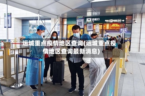 运城重点疫情地区查询(运城重点疫情地区查询最新消息)-第2张图片