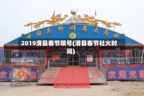 2019滑县春节限号(滑县春节社火时间)-第2张图片