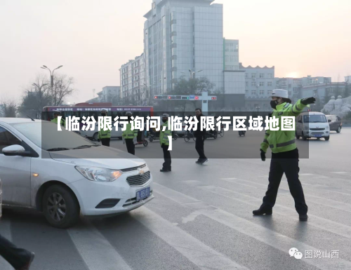 【临汾限行询问,临汾限行区域地图】-第2张图片