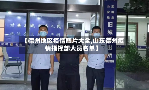 【德州地区疫情图片大全,山东德州疫情指挥部人员名单】-第3张图片