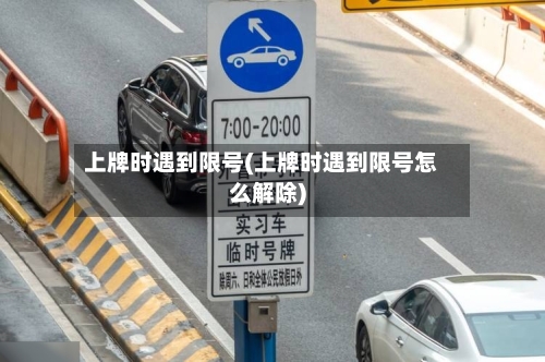 上牌时遇到限号(上牌时遇到限号怎么解除)
