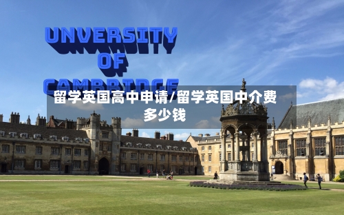 留学英国高中申请/留学英国中介费多少钱-第2张图片