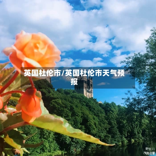 英国杜伦市/英国杜伦市天气预报-第2张图片