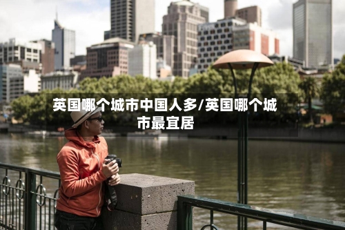英国哪个城市中国人多/英国哪个城市最宜居