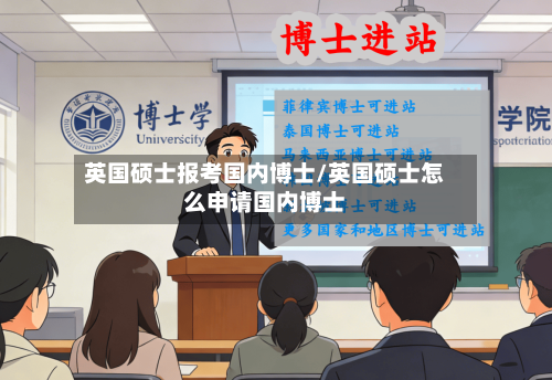 英国硕士报考国内博士/英国硕士怎么申请国内博士
