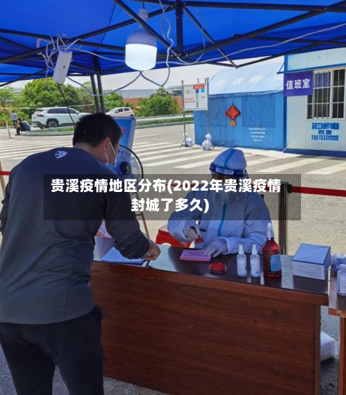贵溪疫情地区分布(2022年贵溪疫情封城了多久)-第2张图片