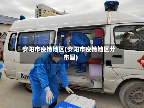 安阳市疫情地区(安阳市疫情地区分布图)-第2张图片