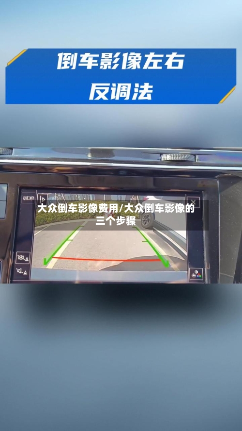 大众倒车影像费用/大众倒车影像的三个步骤