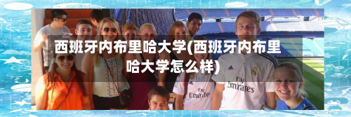 西班牙内布里哈大学(西班牙内布里哈大学怎么样)-第3张图片