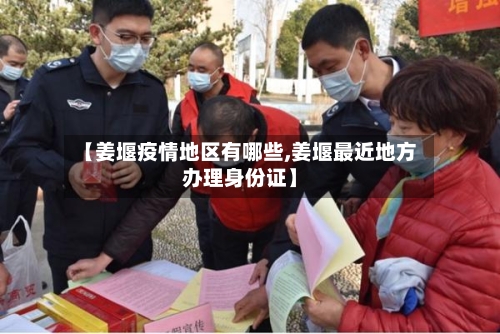 【姜堰疫情地区有哪些,姜堰最近地方办理身份证】
