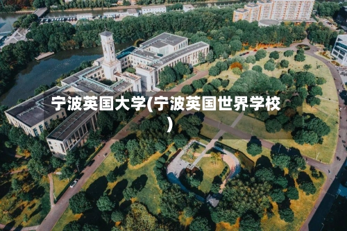 宁波英国大学(宁波英国世界学校)