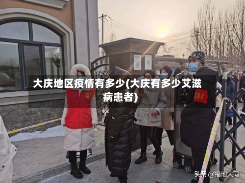 大庆地区疫情有多少(大庆有多少艾滋病患者)