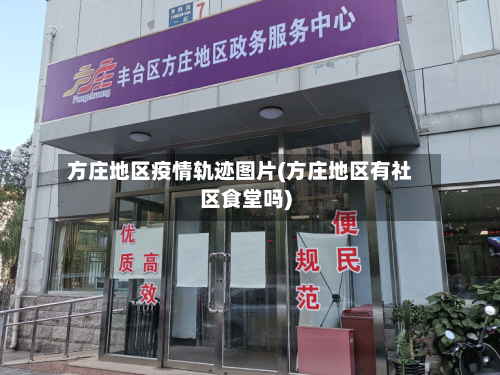 方庄地区疫情轨迹图片(方庄地区有社区食堂吗)-第3张图片