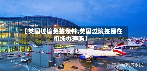 【英国过境免签条件,英国过境签是在机场办理吗】