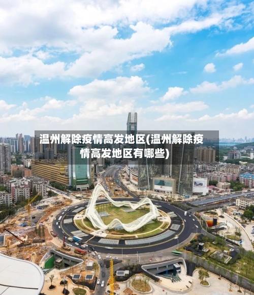 温州解除疫情高发地区(温州解除疫情高发地区有哪些)