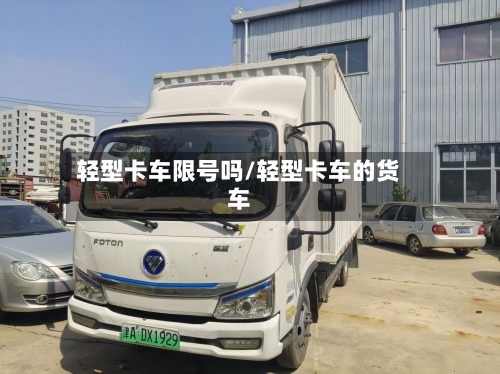 轻型卡车限号吗/轻型卡车的货车-第3张图片