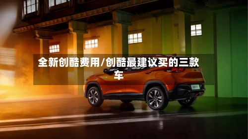 全新创酷费用/创酷最建议买的三款车
