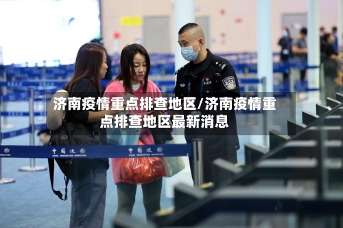 济南疫情重点排查地区/济南疫情重点排查地区最新消息-第2张图片