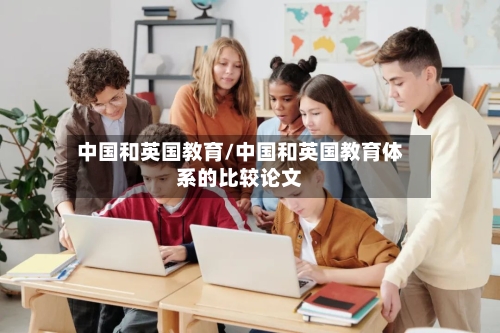 中国和英国教育/中国和英国教育体系的比较论文