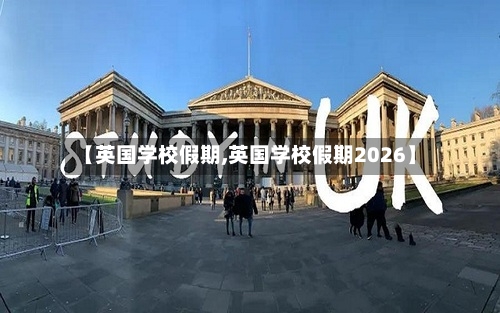 【英国学校假期,英国学校假期2026】-第2张图片