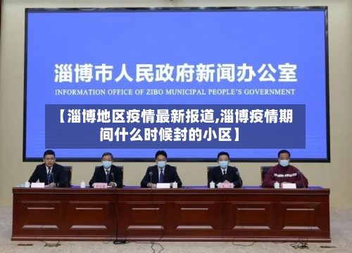 【淄博地区疫情最新报道,淄博疫情期间什么时候封的小区】
