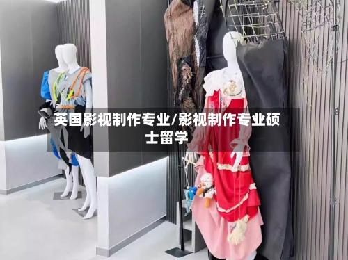 英国影视制作专业/影视制作专业硕士留学-第2张图片