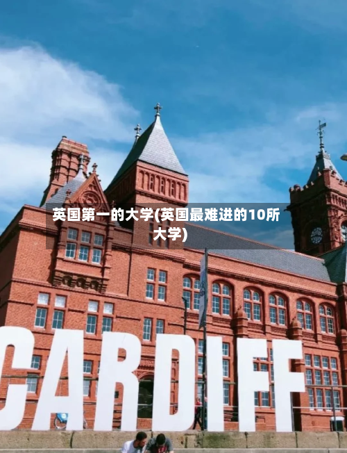 英国第一的大学(英国最难进的10所大学)