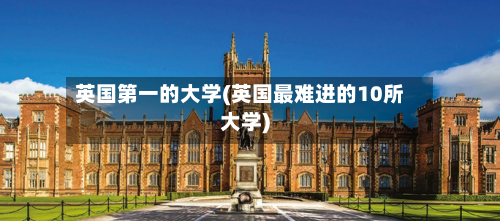 英国第一的大学(英国最难进的10所大学)-第2张图片