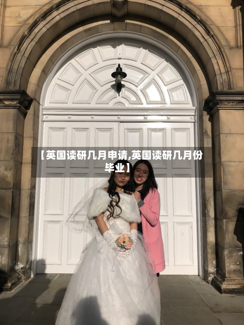 【英国读研几月申请,英国读研几月份毕业】