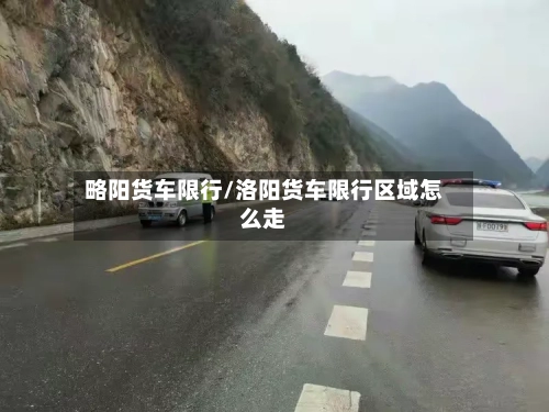 略阳货车限行/洛阳货车限行区域怎么走-第2张图片