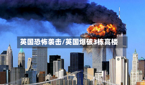英国恐怖袭击/英国爆破3栋高楼-第2张图片
