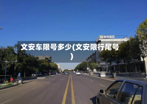 文安车限号多少(文安限行尾号)-第2张图片