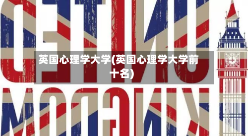 英国心理学大学(英国心理学大学前十名)-第3张图片