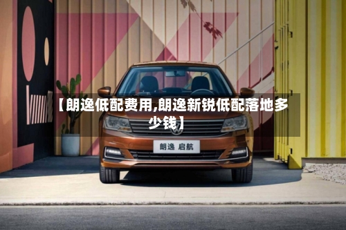【朗逸低配费用,朗逸新锐低配落地多少钱】-第2张图片