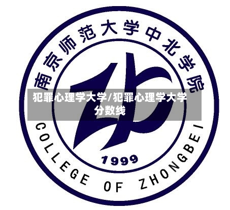 犯罪心理学大学/犯罪心理学大学分数线