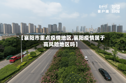 【襄阳市重点疫情地区,襄阳疫情属于高风险地区吗】-第3张图片