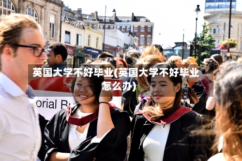 英国大学不好毕业(英国大学不好毕业怎么办)