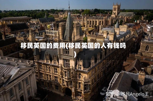 移民英国的费用(移民英国的人有钱吗)