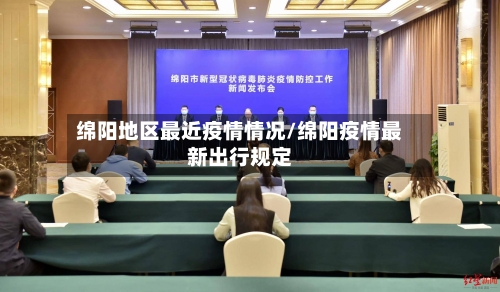 绵阳地区最近疫情情况/绵阳疫情最新出行规定
