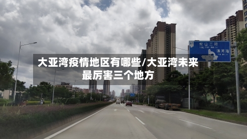 大亚湾疫情地区有哪些/大亚湾未来最厉害三个地方-第2张图片