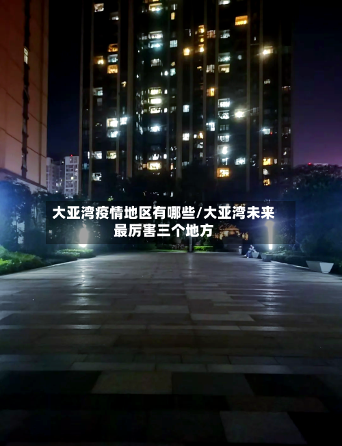 大亚湾疫情地区有哪些/大亚湾未来最厉害三个地方