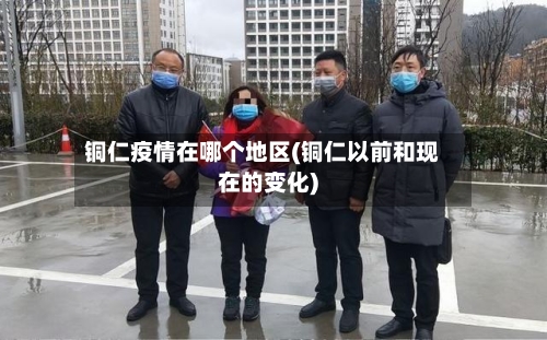 铜仁疫情在哪个地区(铜仁以前和现在的变化)